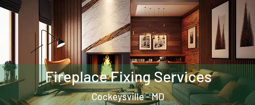  Fireplace Fixing Services Cockeysville - MD