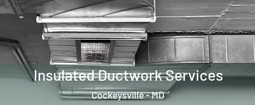  Insulated Ductwork Services Cockeysville - MD