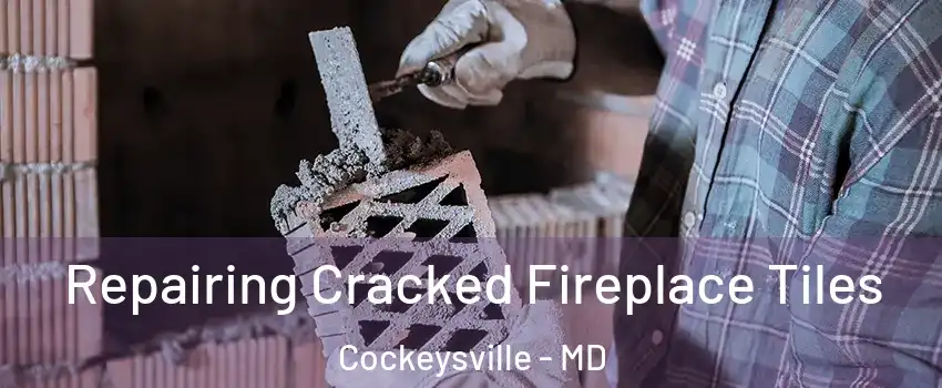  Repairing Cracked Fireplace Tiles Cockeysville - MD