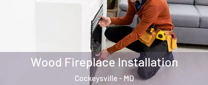  Wood Fireplace Installation Cockeysville - MD