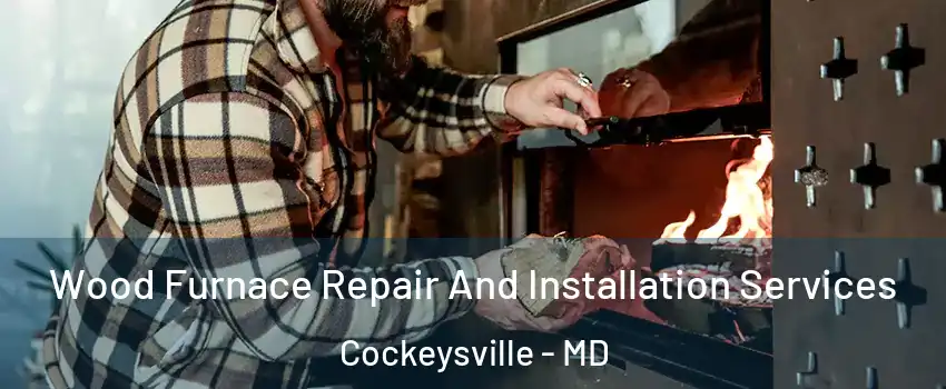  Wood Furnace Repair And Installation Services Cockeysville - MD